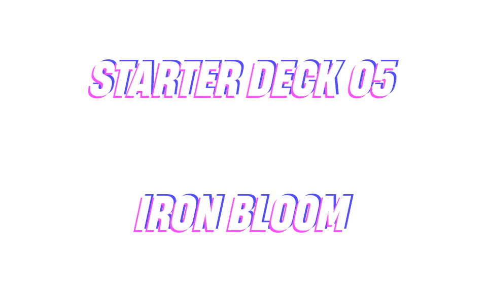 Starter Deck 05: Iron Bloom