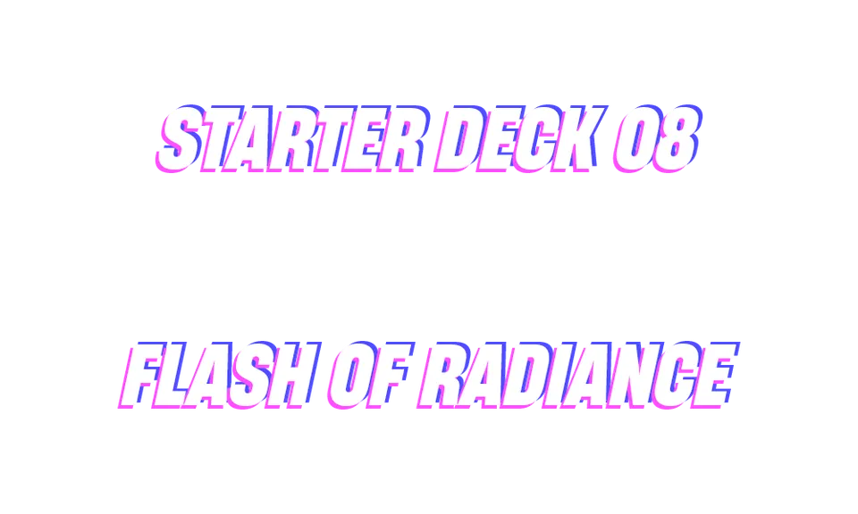 Starter Deck 08: Flash of Radiance