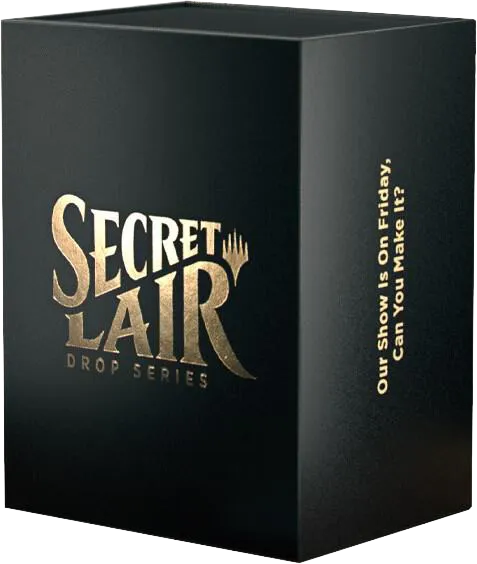 Secret Lair Drop OUR SHOW IS ON FRIDAY CAN YOU MAKE IT — Secret Lair Drop — Magic: The Gathering